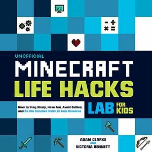 Unofficial Minecraft Life Hacks Lab For Kids by Adam Clarke & Victoria Bennett