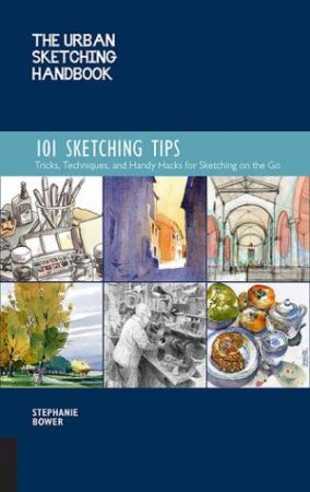 Urban Sketching Handbook: 101 Sketching Tips by Stephanie Bower