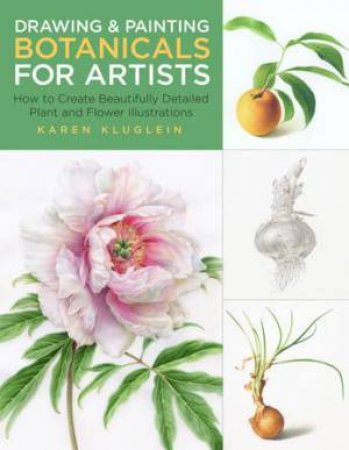 Drawing and Painting Botanicals for Artists by Karen Kluglein