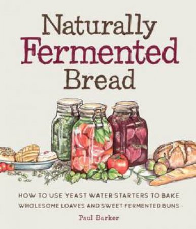 Naturally Fermented Bread by Paul Barker