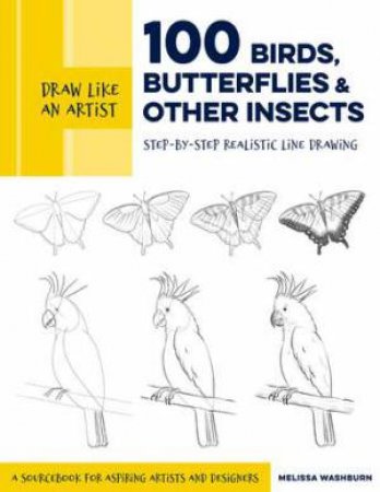 Draw Like An Artist: 100 Birds, Butterflies, And Other Insects by Melissa Washburn