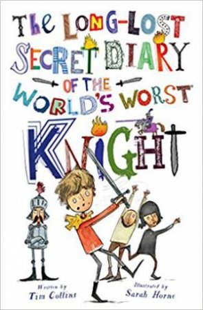 The Long-Lost Secret Diary Of The World's Worst Knight by Tim Collins