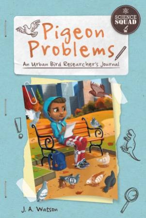 Pigeon Problems: An Urban Bird Researcher's Journal by J. A. Watson