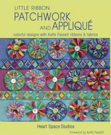 Little Ribbon Patchwork and Applique: Colorful Designs with Kaffe Fassett Ribbons and Fabrics by HEART SPACE STUDIOS