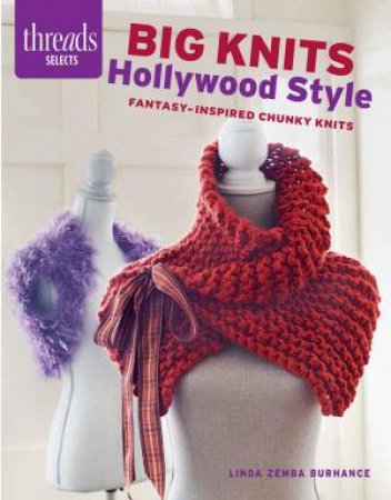 Threads Selects: Big Knits Hollywood Style: Fantasy-inspired chunky knits by LINDA ZEMBA BURHANCE