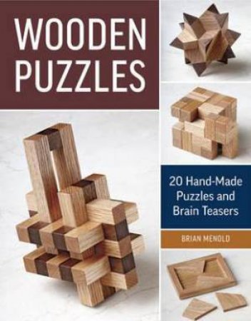 Wooden Puzzles: 20 Handmade Puzzles And Brain Teasers by Brian Menold