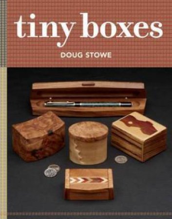 Tiny Boxes: 10 Skill-Building Box Projects by Doug Stowe
