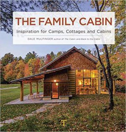 Family Cabin: Inspiration for Camps, Cottages and Cabins