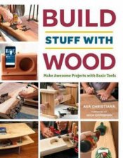 Build Stuff With Wood Make Awesome Projects With Basic Tools