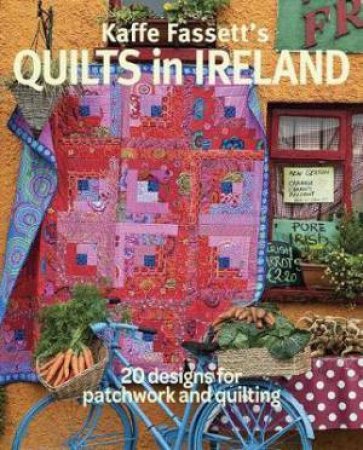Kaffe Fassett's Quilts In Ireland: 20 Designs For Patchwork And Quilting by Kaffe Fassett