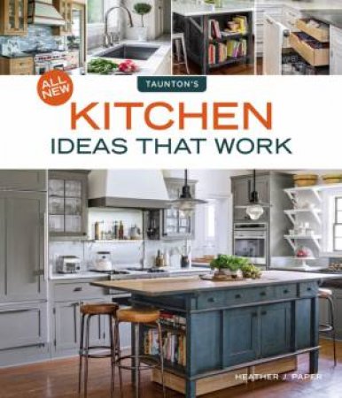 All New Kitchen Ideas That Work by Heather J. Paper