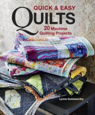 Quick & Easy Quilts: 20 Machine Quilting Projects by Lynne Goldsworthy