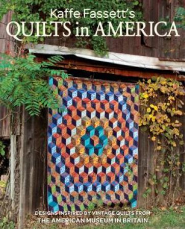Kaffe Fassett's Quilts In America: Designs Inspired By Vintage Quilts From The American Museum In Britain by Kaffe Fassett