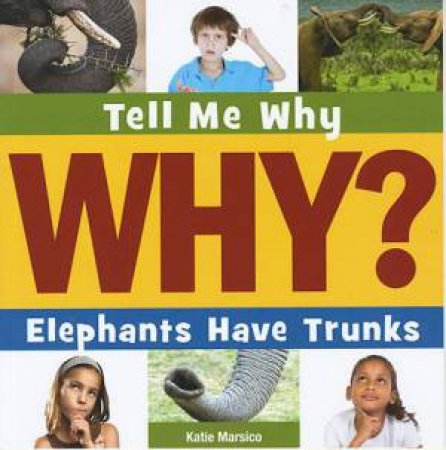 Tell Me Why: Elephants Have Trunks by Katie Marsico