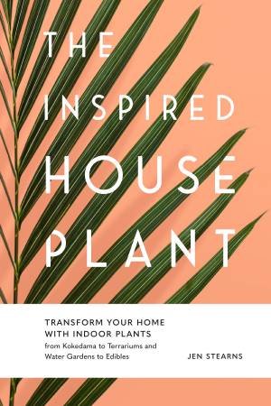 The Inspired Houseplant by JEN STEARNS