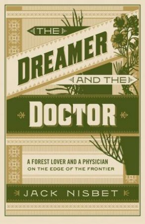The Dreamer And The Doctor: A Forest Lover and a Physician on the Edge of the Frontier by Jack Nisbet