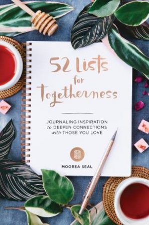 52 Lists For Togetherness: Journaling Inspiration To Deepen Connections With Those You Love by Moorea Seal
