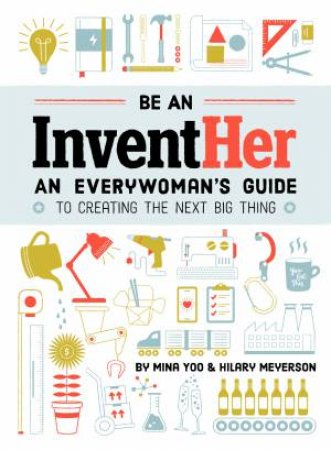 Be An InventHER by Hilary Meyerson & Mina Yoo