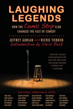 Laughing Legends: How The Comic Strip Club Changed The Face Of Comedy by Jeffrey Gurian & Richie Tienken