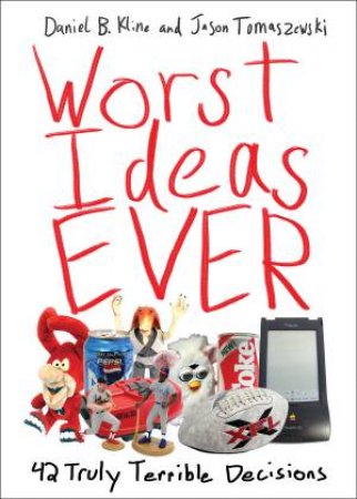Worst Ideas Ever: 42 Truly Terrible Decisions by Daniel B. Kline & Jason Tomaszewski