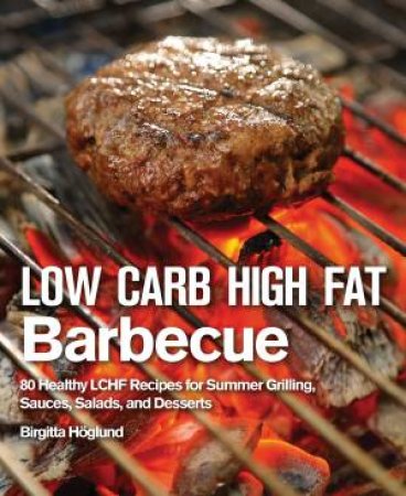 Low Carb High Fat Barbecue by Birgitta Hoglund