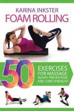 Foam Rolling 50 Exercises for Massage Injury Prevention and Core Strength