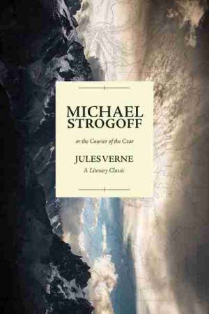 Michael Strogoff; Or the Courier of the Czar by Jules Verne