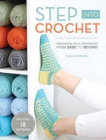 Step Into Crochet: Crochet Sock Techniques From Basic To Beyond by Rohn Strong
