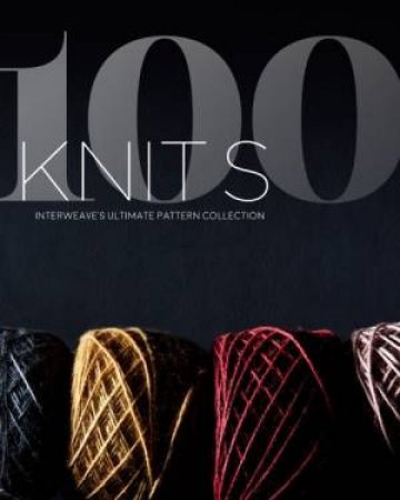 100 Knits: Interweave's Ultimate Pattern Collection by Various