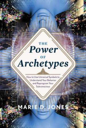 The Power Of Archetypes by Marie D. Jones