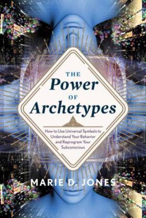 The Power Of Archetypes by Marie D. Jones