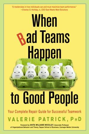 When Bad Teams Happen To Good People by Valerie Patrick & Anita Williams Woolley