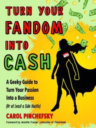 Turn Your Fandom Into Cash by Carol Pinchefsky & Jennifer Frazier