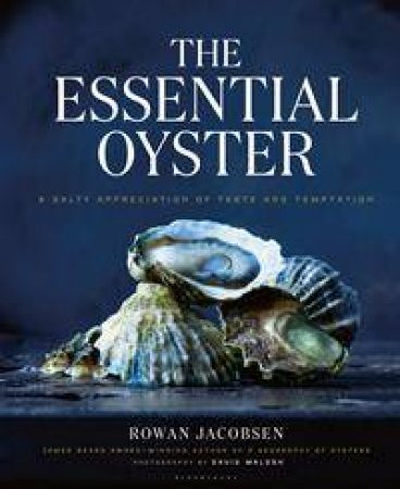 The Essential Oyster: A Salty Appreciation Of Taste And Temptation by Rowan Jacobsen
