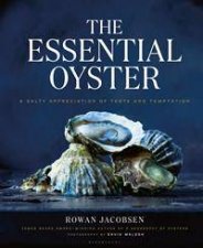 The Essential Oyster A Salty Appreciation Of Taste And Temptation