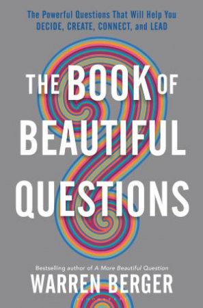 The Book Of Beautiful Questions by Warren Berger