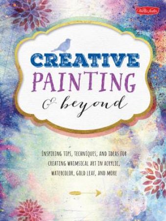 Creative Painting & Beyond by Alix Adams & Chelsea Foy & Gabri Kirkendall