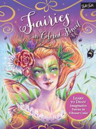 Fairies In Colored Pencil: Learn To Draw Imaginative Fairies In Vibrant Color by Sara Burrier & Cynthia Knox & Lindsay Archer