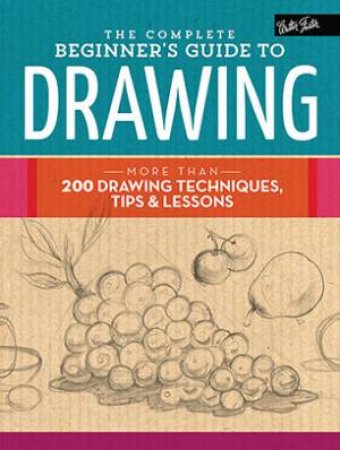 The Complete Beginner's Guide to Drawing by Various