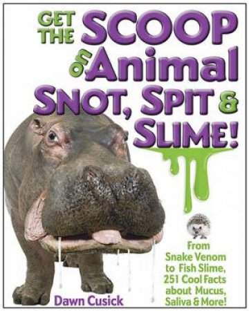 Get The Scoop On Animal Snot, Spit And Slime! by Dawn Cusick
