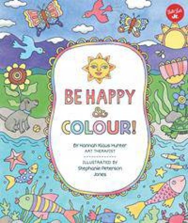 Be Happy And Colour by Hannah Klaus Hunter & Stephanie Peterson Jones