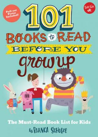 101 Books To Read Before You Grow Up: The Must-Read Book List For Kids by Bianca Schulze