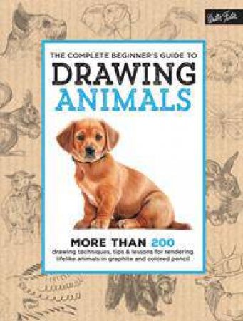 The Complete Beginner's Guide to Drawing Animals by Walter Foster Creative Team