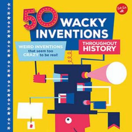 50 Wacky Inventions throughout History by Various
