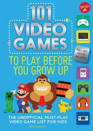 101 Video Games To Play Before You Grow Up by Ben Bertoli