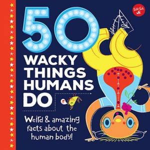 50 Wacky Things Humans Do by Walter Foster
