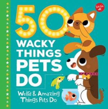 50 Wacky Things Pets Do by Heidi Fiedler & Marta Sorte