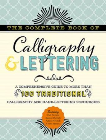 The Complete Book of Calligraphy & Lettering by Cari Ferraro & Eugene Metcalf & Arthur Newhall & John Stevens