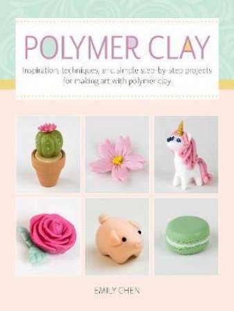 Polymer Clay For Beginners (Art Makers) by Emily Chen