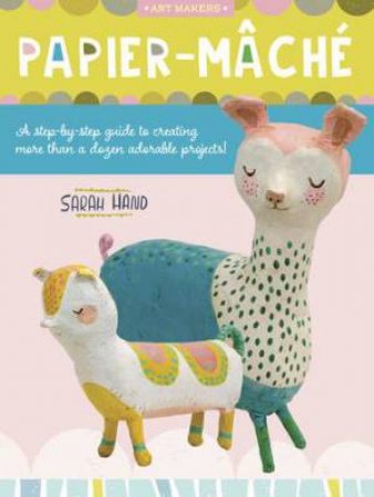 Art Makers: Papier Mache by Sarah Hand